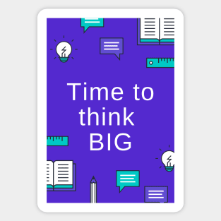 Time to think BIG Sticker